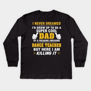 DANCE TEACHER Dad  – Super Cool Dad Of Freaking Awesome DANCE TEACHER Kids Long Sleeve T-Shirt